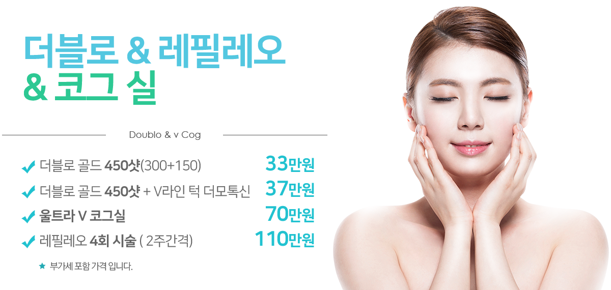 더블로&울트라 V코그 실2. 더블로 450샷+울트라V 코그실 80만원(VAT별도) +머모톡신 추가로 조금 더 광나는 피부를 100만원 VAT별도